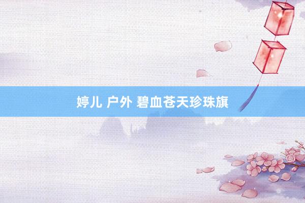 婷儿 户外 碧血苍天珍珠旗